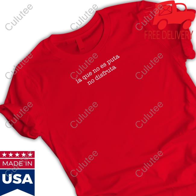 Official La Que No Es Puta No Disfruta T Shirts