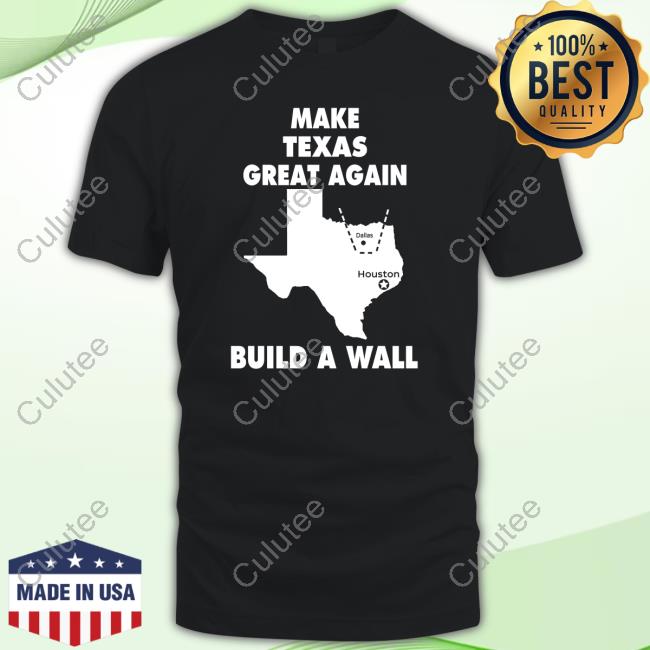 Official Make Texas Great Again Build A Wall Dallas Houston Tee