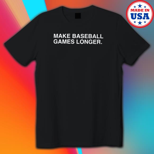 Official Make baseball games longer 2023 Shirt