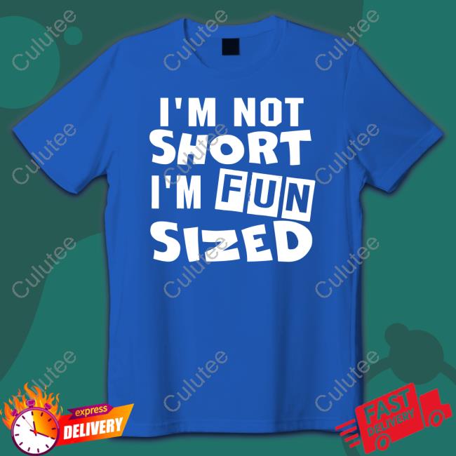 I'm Not Short I'm Fun Sized New Shirt
