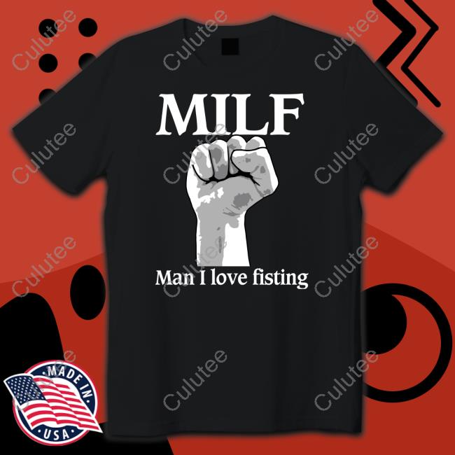 Official Shirts That Go Hard Milf Man I Love Fisting Hoodie