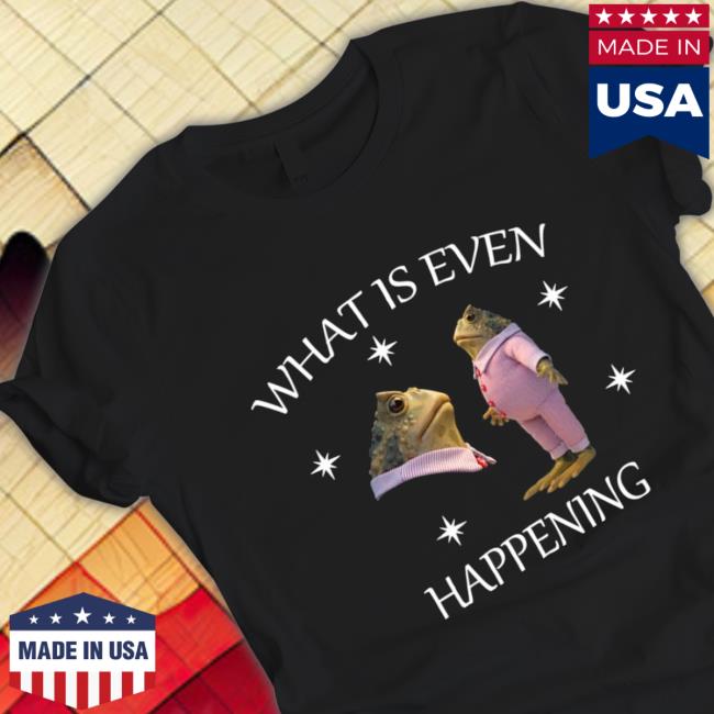 Official What Is Even Happening Frog Tee