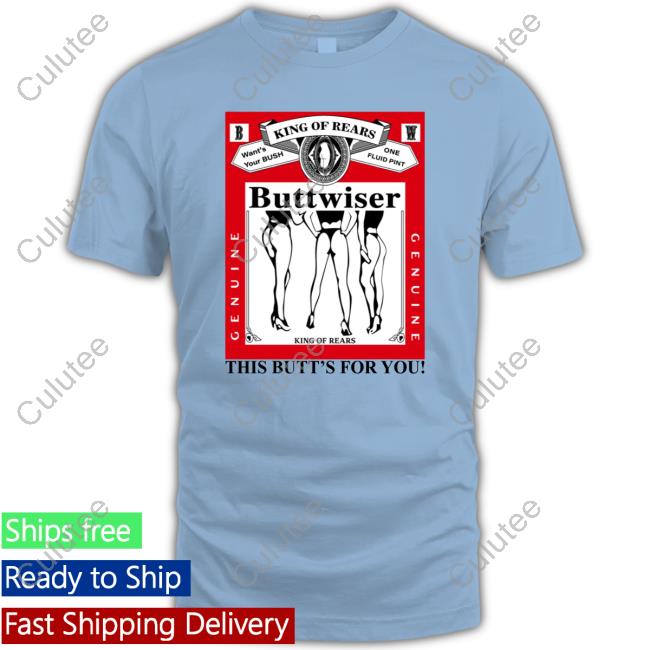 King Of Rears Buttwiser This Butt's For You Shirt