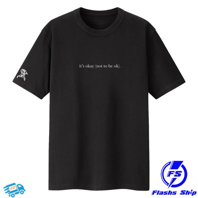 Only The Poets Merch It's Okay Not To Be Ok Shirts