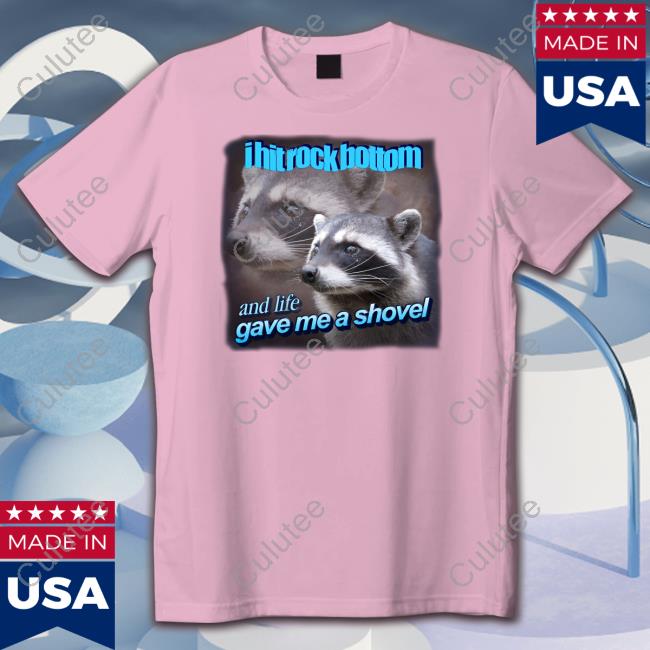 I Hit Rock Bottom And Life Gave Me A Shovel Shirt