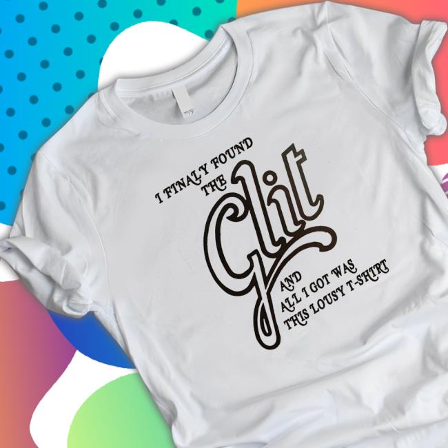 I Finally Found The Clit T-Shirt