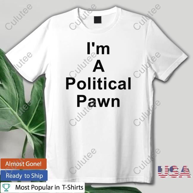 I'm A Political Pawn Laws Facts Reality Shirt