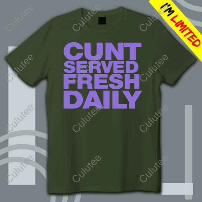 Cunt Served Fresh Daily Shirt