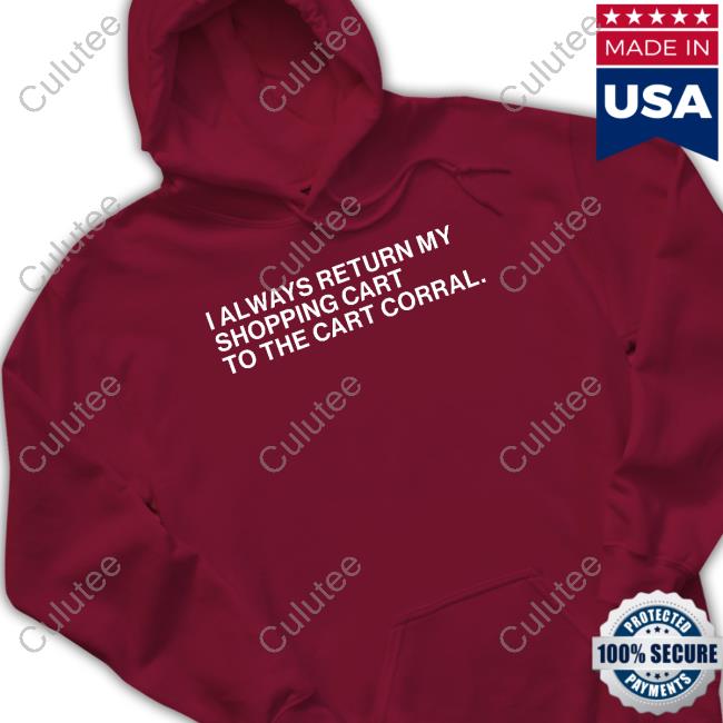 I Always Return My Shopping Cart To The Cart Corral Shirt