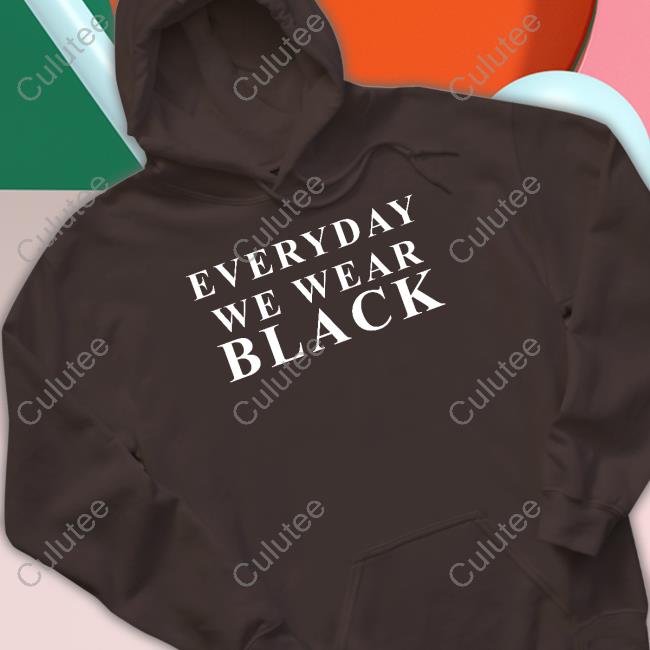 Everyday We Wear Black Tee Shirt Shaezilla Everyday We Wear Black T-Shirt