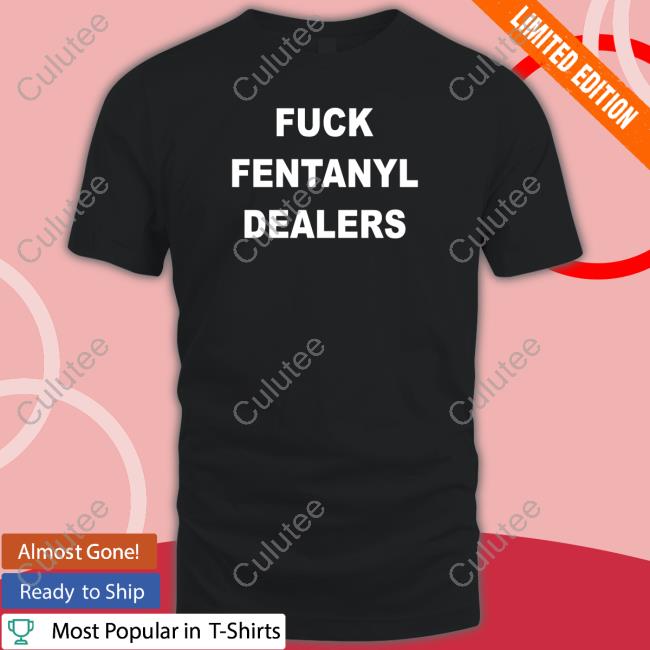 Fuck Fentanyl Dealers Shirts
