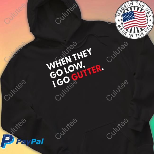 When They Go Low I Go Gutter Sweatshirt
