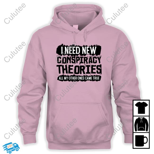 I Need New Conspiracy Theories All My Other Ones Came True Shirt Yellow