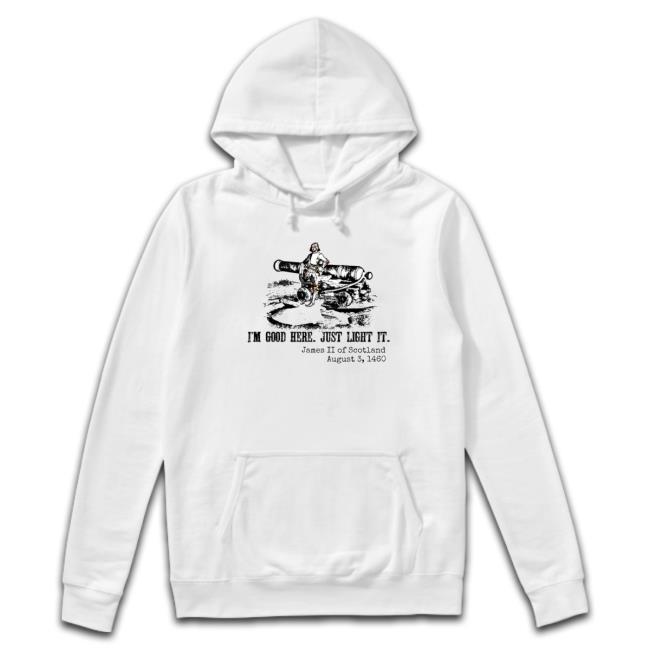 James Ii Of Scotland I’M Good Here Just Light It Hoodie