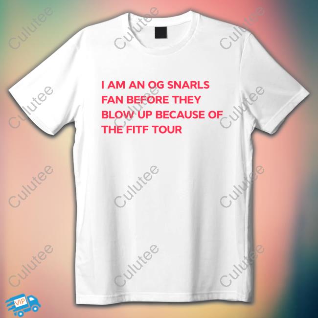 I Am An Og Snarls Fan Before They Blow Up Because Of The Fitf Tour Tee