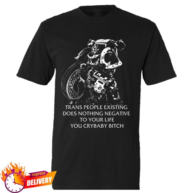 Chaos Marine Trans people Existing Does Nothing Negative To Your Life You Cry Baby Bitch 40k Shirt - Gutter Press