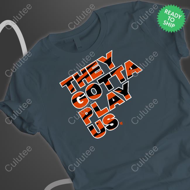 They Gotta Play Us T Shirt