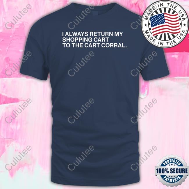 I Always Return My Shopping Cart To The Cart Corral Shirt