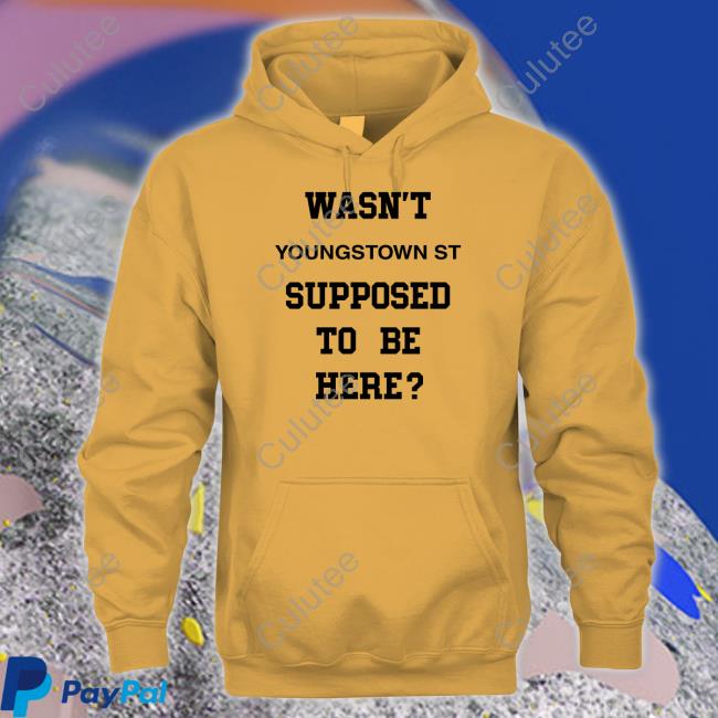 Wasn't Youngstown St Supposed To Be Here Shirt