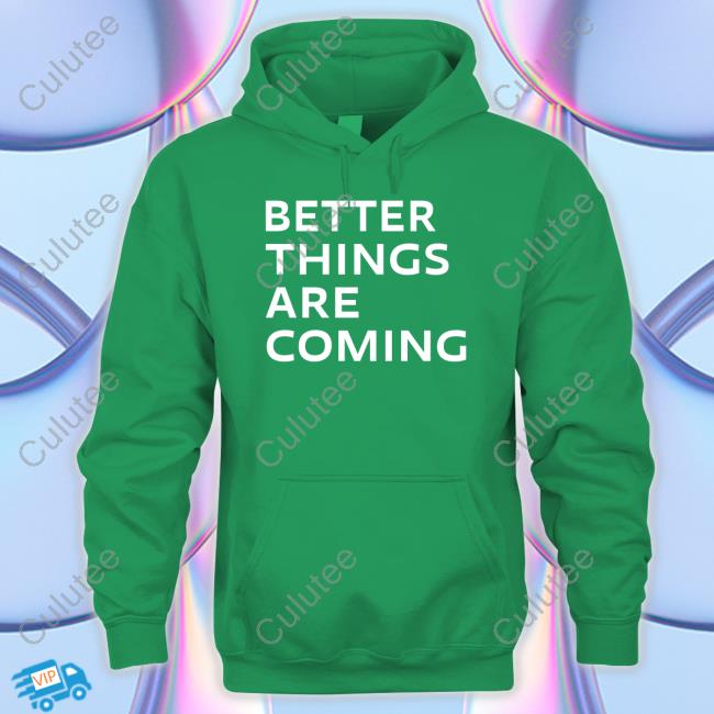 Better Things Are Coming Hoodie