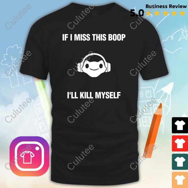 Official Emarasuow If I Miss This Boop I'll Kill Myself T Shirts