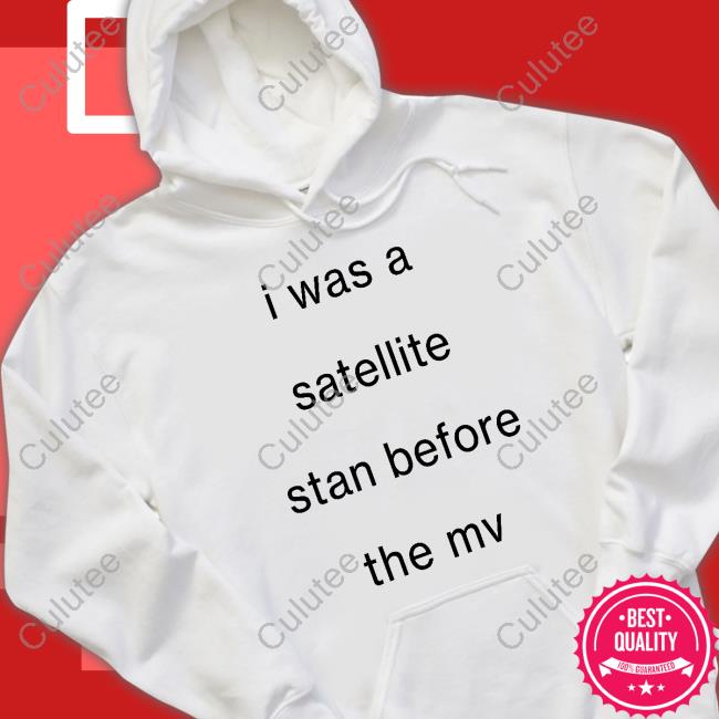 Official I Was A Satellite Stan Before The Mv Shirt Blackcatrry