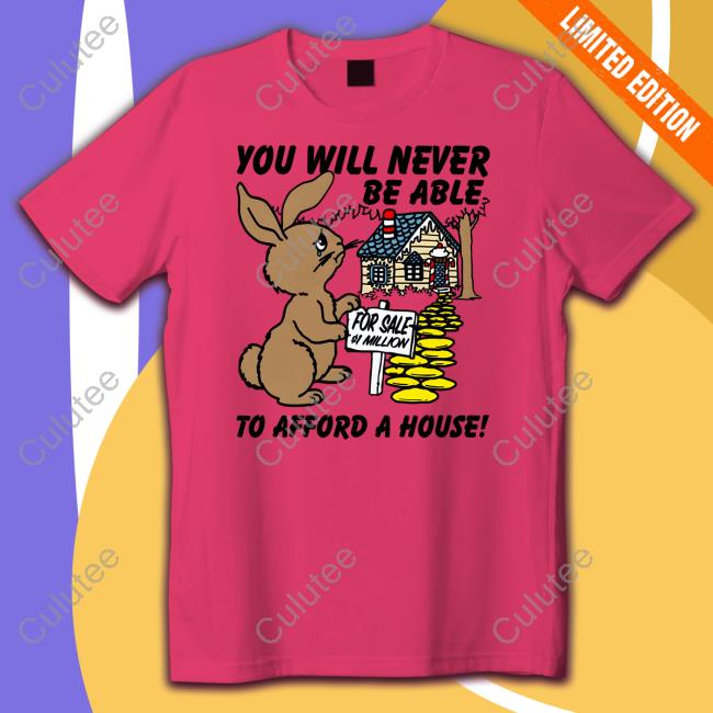 You Will Never Be Able To Afford A House Shirt