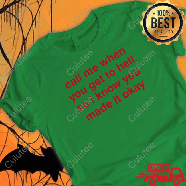 Call Me When You Get To Hell So I Know You Made It Okay Shirt