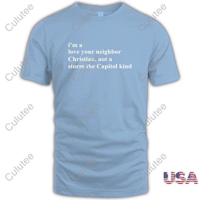 The New Evangelicals I'm A Love Your Neighbor Christian Not A Storm The Capitol Kind Shirt