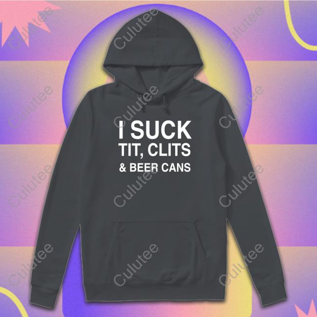 I Suck Tit, Clits And Beer Cans Shirt Shirts That Go Hard Shirtsthtgohard I Suck Tit, Clits And Beer Cans Shirt 2022 Shirts That Go Hard