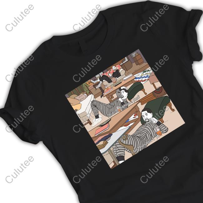Steve Do You Have A Plan I Don't Even Have a Pla Shirts