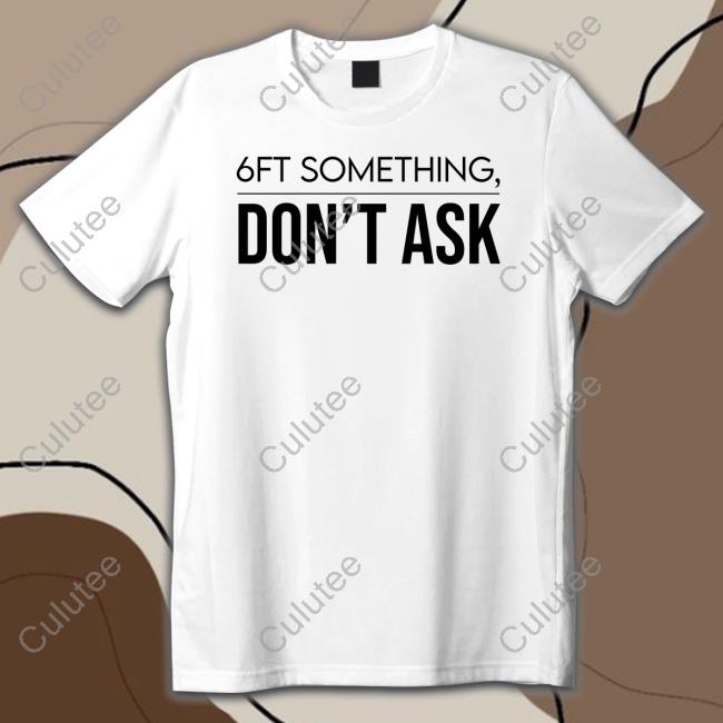Kalani Brown Wearing 6Ft Something Don't Ask T Shirt