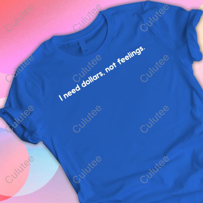 I Need Dollars Not Feelings Shirt Renike Iamrenike