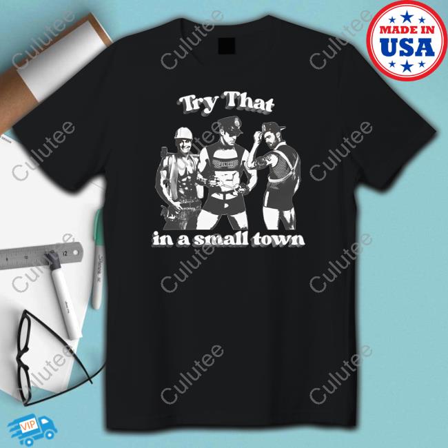 Try That In A Small Town T Shirt