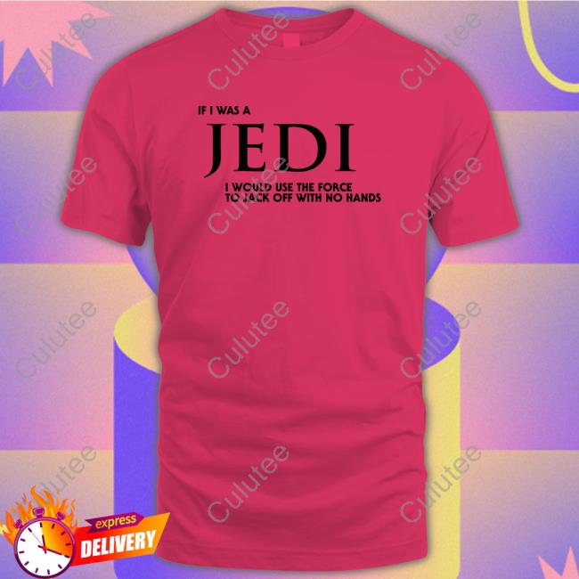 Official If I Was A Jedi I Would Use The Force To Jack Off With No Hands Tee Shirt