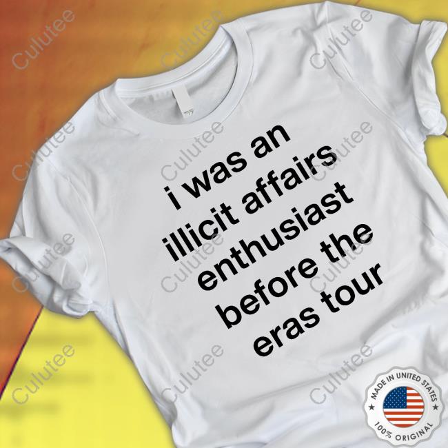 Official I Was An Illicit Affairs Enthusiast Before The Eras Tour T Shirts