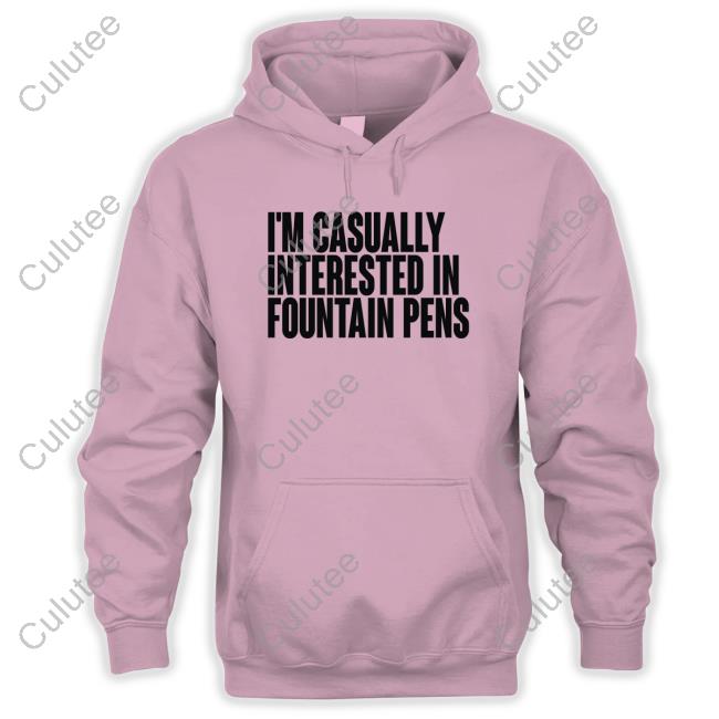I'm Casually Interested In Fountain Pens Pullover Shirt