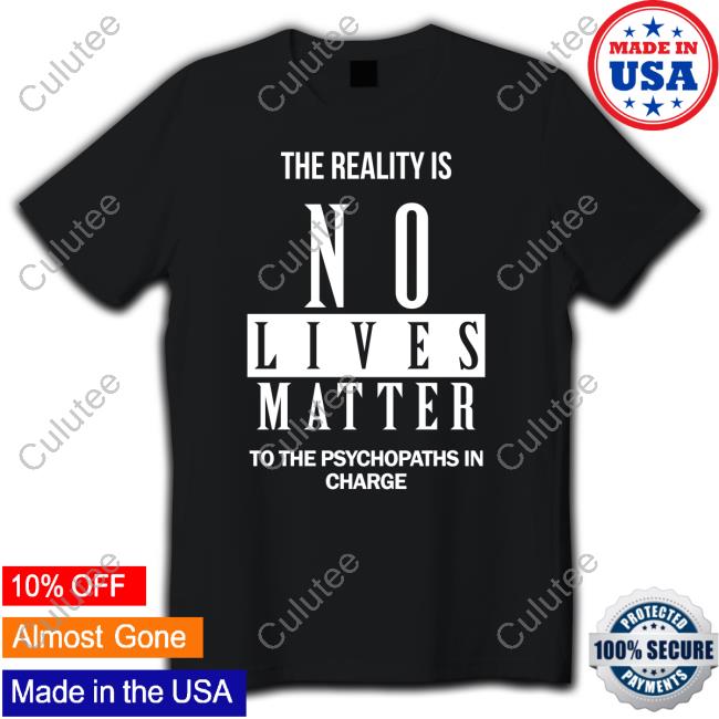 Official The Reality Is No Lives Matter To The Psychopaths In Charge Hoodie
