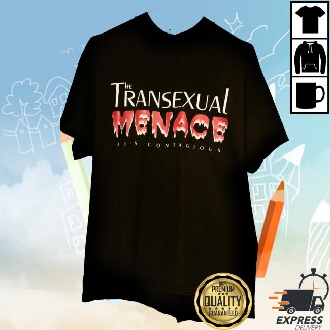 The Transexual Menace It's Contagious Shirt