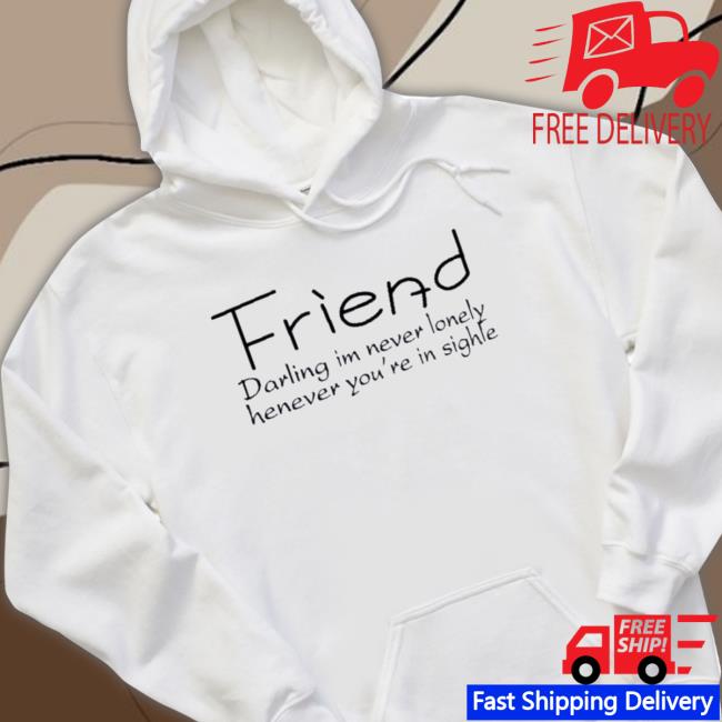 Official Friend Darling I'm Never Lonely Whenever You're In Single shirt
