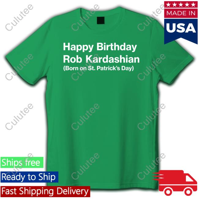 Barstool Sports Merch Happy Birthday Rob Kardashian Born On St Patrick’S Day T Shirt Feitelberg