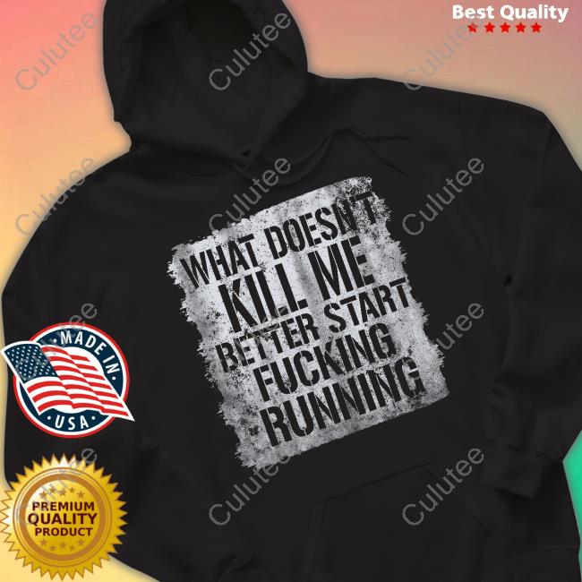 What Doesn't Kill Me Better Start Fucking Running Hoodie