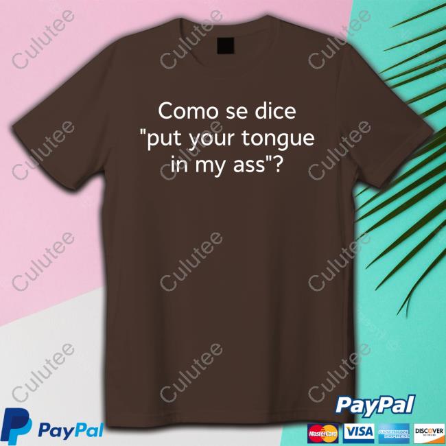 Como Se Dice Put Your Tongue In My Ass Sweatshirt