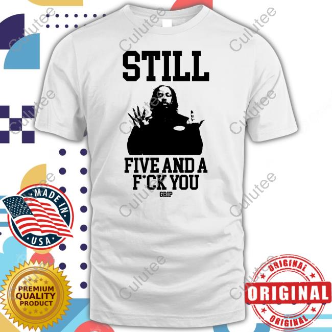 Still Five And A Fuck You Grip Tee