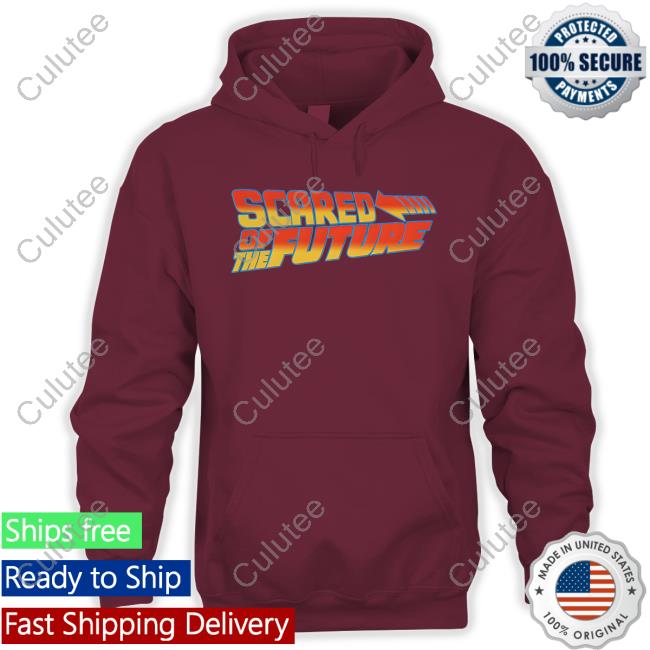 Scared Of The Future Hoodie Official Scared Of The Future Shirt