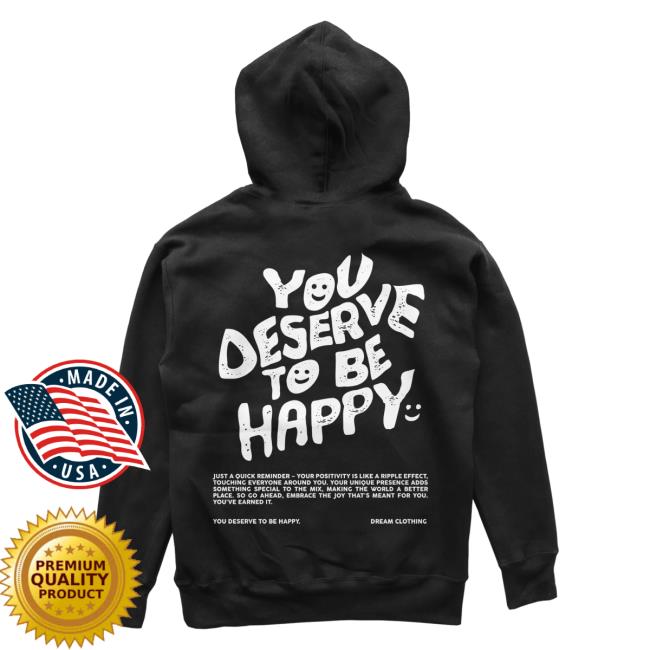 Official Dream Clothing HQ You Deserve To Be Happy Hoody