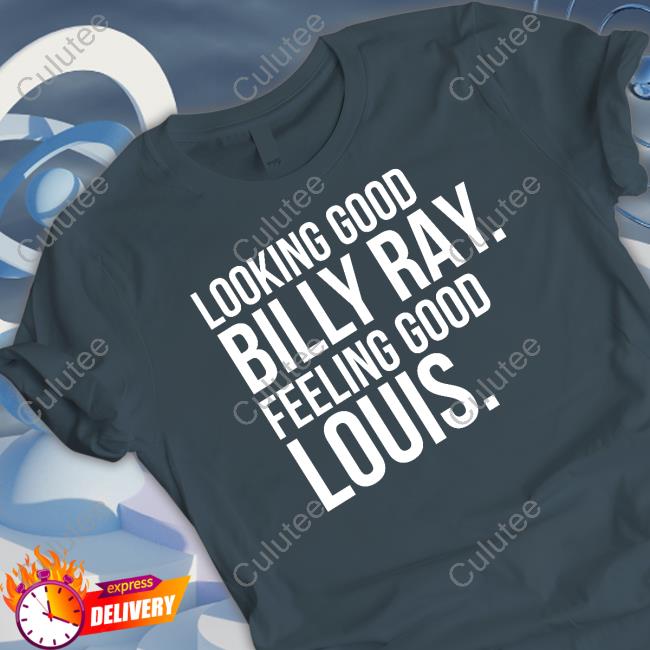 Looking Good Billy Ray Feeling Good Louis Shirts