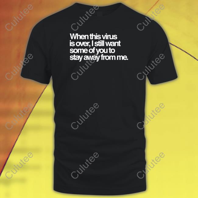Tedros Adhanom Ghebreyesus When This Virus Is Over I Still Want Some Of You To Stay Away From Me Shirts