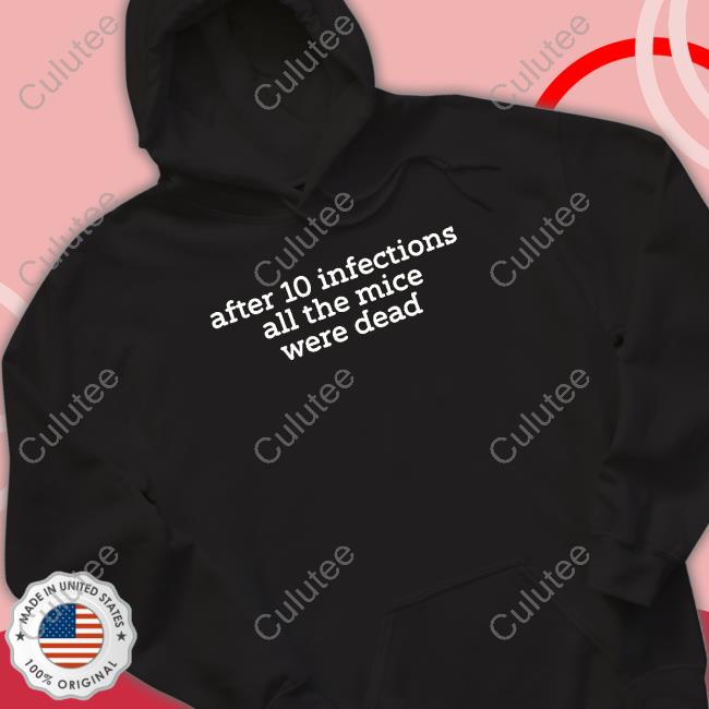 After 10 Infections All The Mice Were Dead Sweatshirt