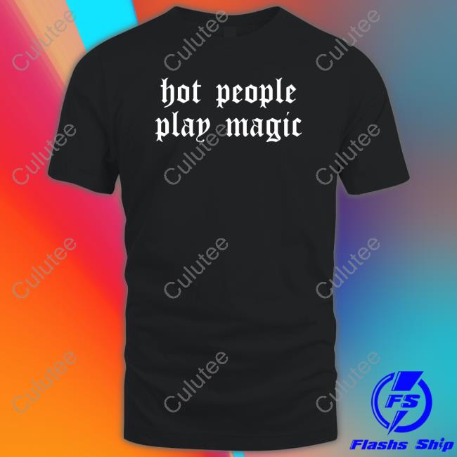 Hot People Play Magic T Shirt